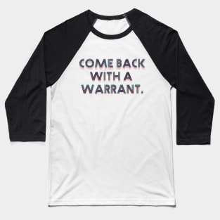 Come back with a warrant. Baseball T-Shirt